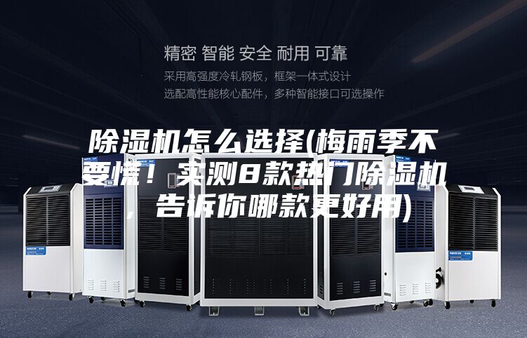 除濕機(jī)怎么選擇(梅雨季不要慌！實(shí)測(cè)8款熱門除濕機(jī)，告訴你哪款更好用)