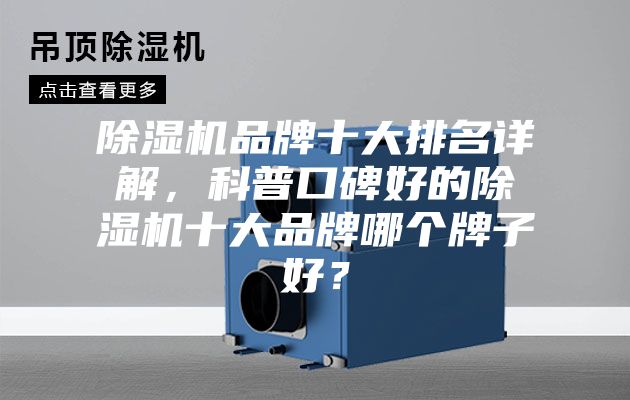 除濕機(jī)品牌十大排名詳解，科普口碑好的除濕機(jī)十大品牌哪個牌子好？