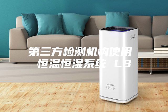 第三方檢測機構使用 恒溫恒濕系統 LB