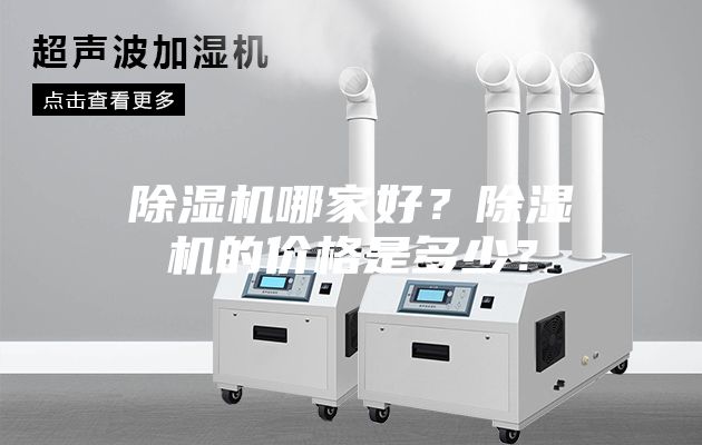 除濕機(jī)哪家好?除濕機(jī)的價(jià)格是多少?