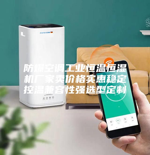 防爆空調工業恒溫恒濕機廠家賣價格實惠穩定控溫兼容性強選型定制
