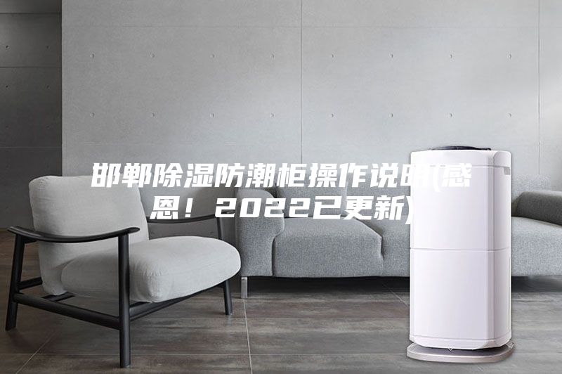 邯鄲除濕防潮柜操作說明(感恩!2022已更新)