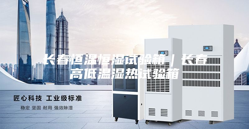 長春恒溫恒濕試驗箱|長春高低溫濕熱試驗箱