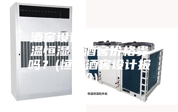 酒窖設計如何做到恒溫恒濕？酒窖價格貴嗎？(恒溫酒窖設計報價)