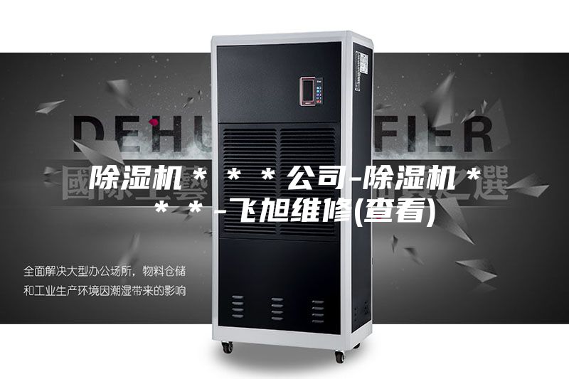 除濕機***公司-除濕機***-飛旭維修(查看)