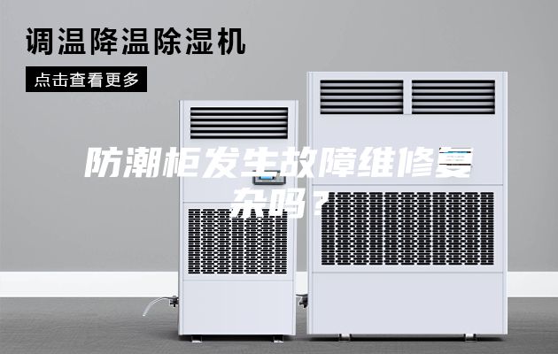 防潮柜發生故障維修復雜嗎？