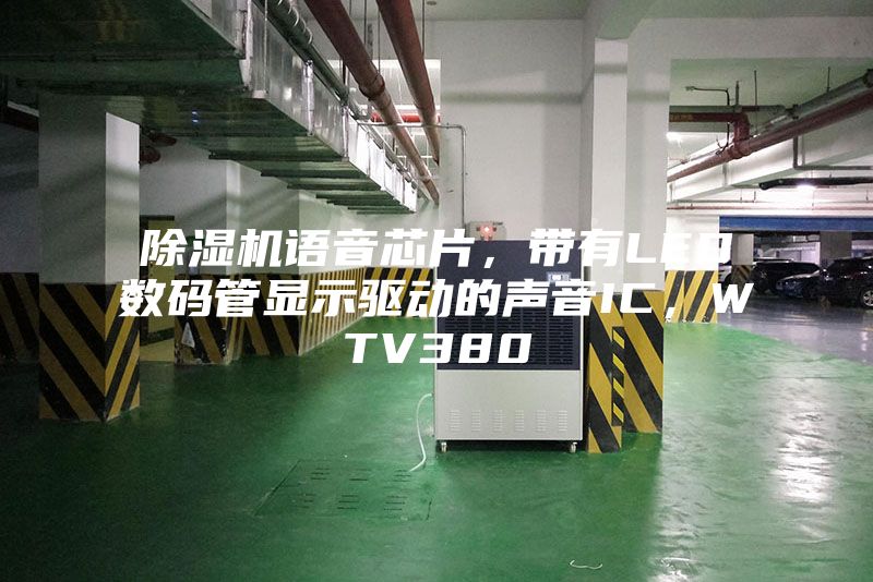除濕機語音芯片,帶有LED數碼管顯示驅動的聲音IC,WTV380