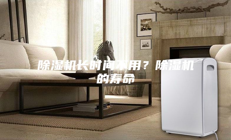除濕機長時間不用？除濕機的壽命