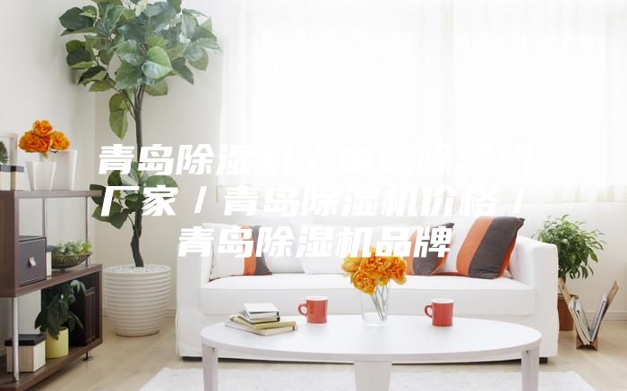 青島除濕機(jī)／青島除濕機(jī)廠家／青島除濕機(jī)價(jià)格／青島除濕機(jī)品牌