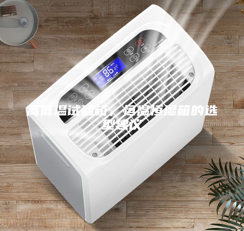 高低溫試驗箱,恒溫恒濕箱的選型建議