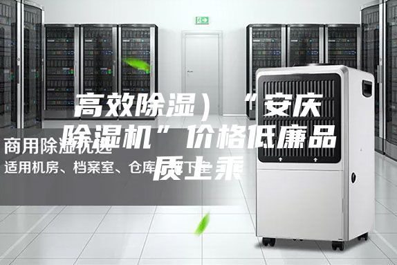 高效除濕）“安慶除濕機”價格低廉品質上乘
