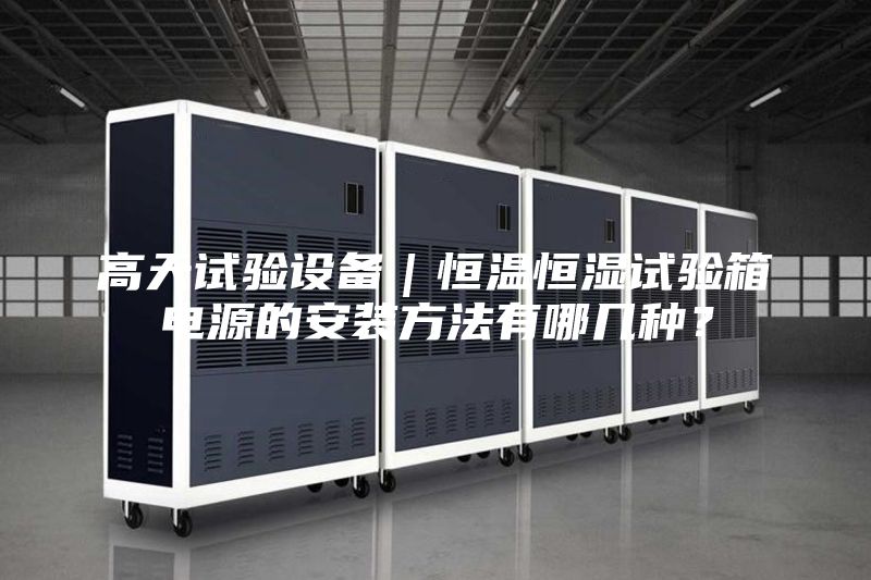 高天試驗設備|恒溫恒濕試驗箱電源的安裝方法有哪幾種?