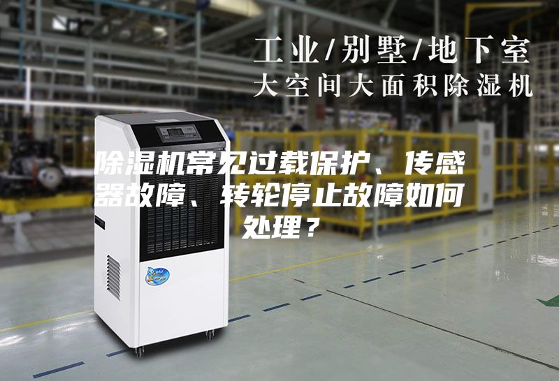 除濕機常見過載保護、傳感器故障、轉輪停止故障如何處理？
