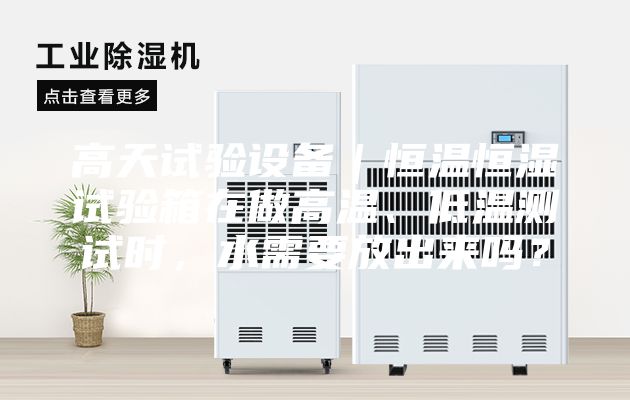 高天試驗(yàn)設(shè)備｜恒溫恒濕試驗(yàn)箱在做高溫、低溫測(cè)試時(shí)，水需要放出來嗎？
