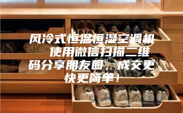 風(fēng)冷式恒溫恒濕空調(diào)機(jī)  使用微信掃描二維碼分享朋友圈，成交更快更簡(jiǎn)單！