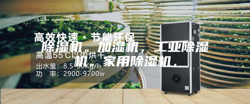 除濕機(jī)。加濕機(jī),工業(yè)除濕機(jī)。家用除濕機(jī),