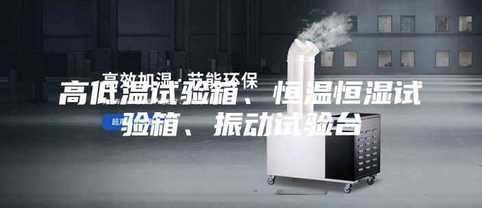 高低溫試驗箱、恒溫恒濕試驗箱、振動試驗臺