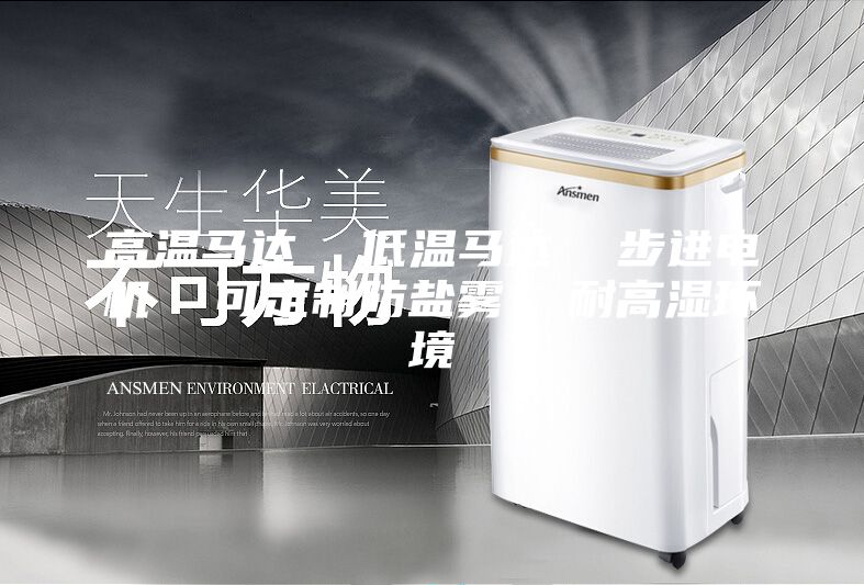 高溫馬達  低溫馬達  步進電機  可定制防鹽霧  耐高濕環境